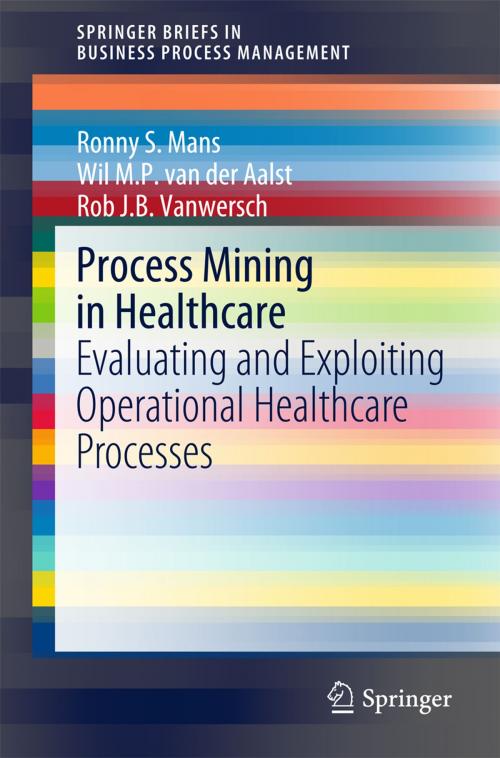 Cover of the book Process Mining in Healthcare by Rob J. B. Vanwersch, Ronny S. Mans, Wil M. P. van der Aalst, Springer International Publishing