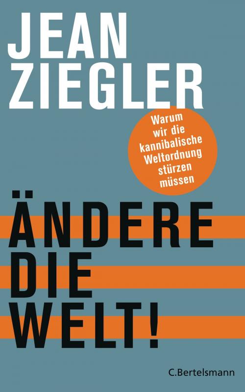 Cover of the book Ändere die Welt! by Jean Ziegler, C. Bertelsmann Verlag