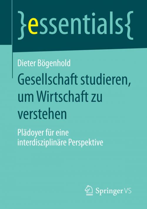 Cover of the book Gesellschaft studieren, um Wirtschaft zu verstehen by Dieter Bögenhold, Springer Fachmedien Wiesbaden