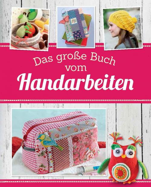 Cover of the book Das große Buch vom Handarbeiten by , Naumann & Göbel Verlag