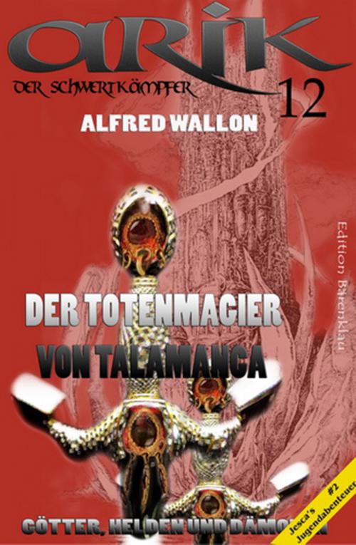 Cover of the book Arik der Schwertkämpfer 12: Der Totenmagier von Talamanca by Alfred Wallon, CassiopeiaPress