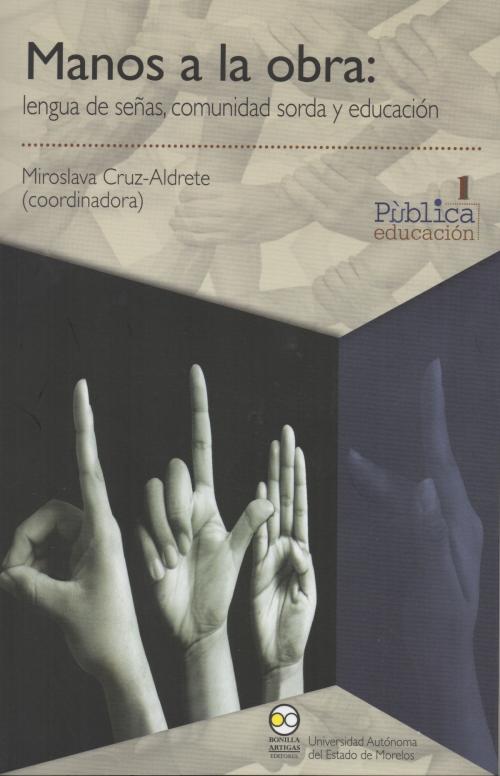 Cover of the book Manos a la obra: lengua de señas, comunidad sorda y educación by , Bonilla Artigas Editores