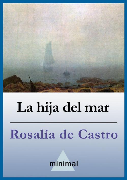 Cover of the book La hija del mar by Rosalía De  Castro, Editorial Minimal