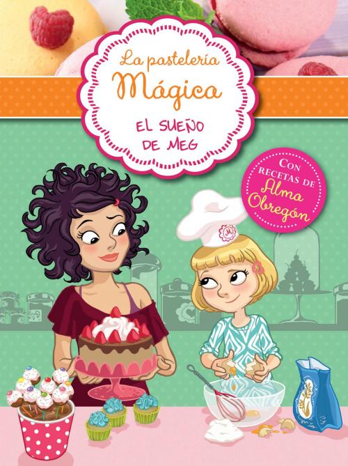 Cover of the book El sueño de Meg (Serie La pastelería mágica 1) by Alessandra Berello, Penguin Random House Grupo Editorial España