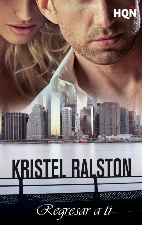 Cover of the book Regresar a ti by Kristel Ralston, Harlequin, una división de HarperCollins Ibérica, S.A.