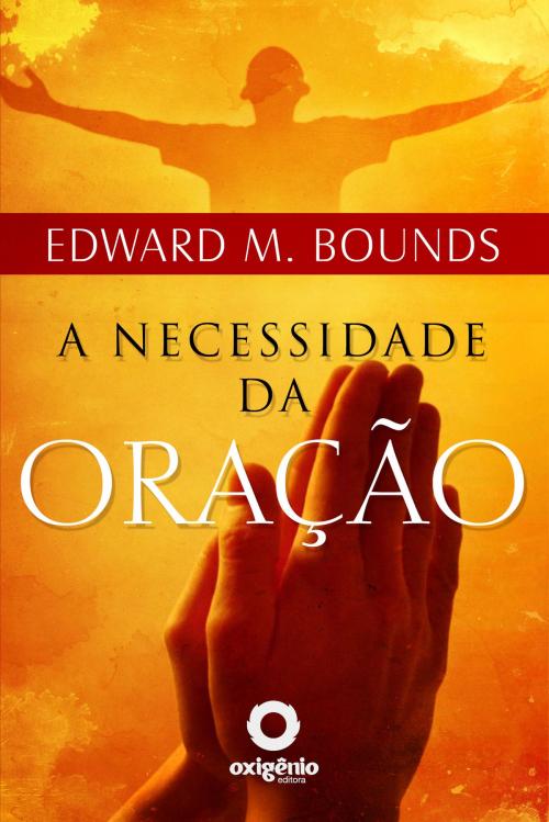 Cover of the book A necessidade da oração by Edward M Bounds, Editora Oxigênio