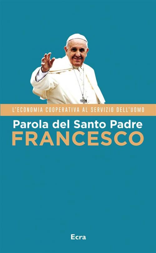 Cover of the book Parola del Santo Padre Francesco by Jorge Mario Bergoglio, Ecra – Edizioni del Credito Cooperativo