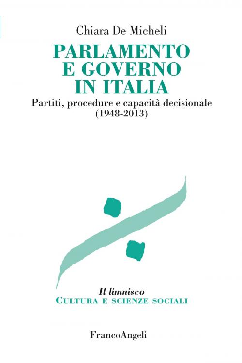 Cover of the book Parlamento e governo in Italia. Partiti, procedure e capacità decisionale (1948-2013) by Chiara De Micheli, Franco Angeli Edizioni