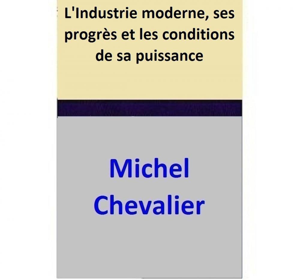 Big bigCover of L'Industrie moderne, ses progrès et les conditions de sa puissance