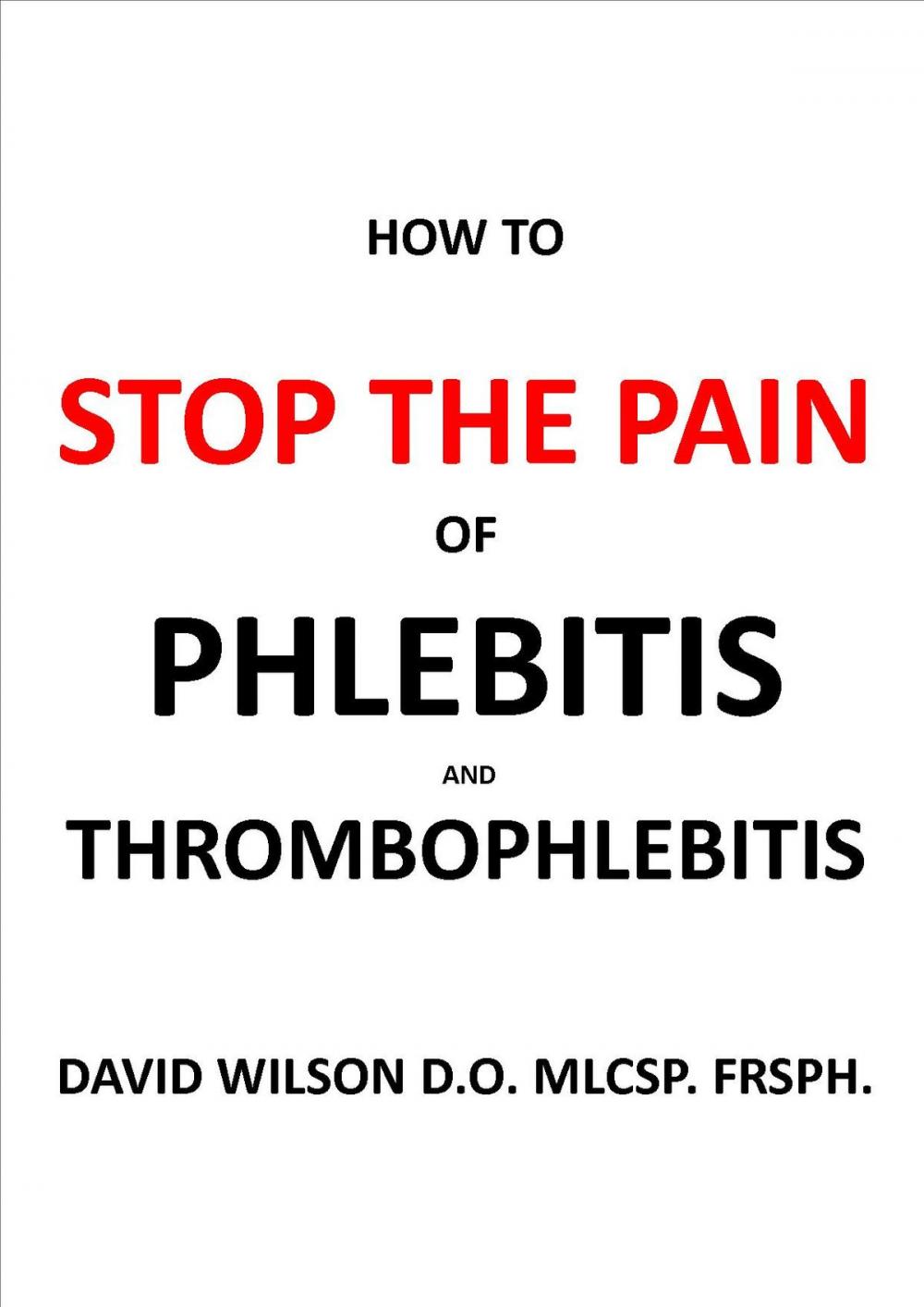 Big bigCover of How to Stop the Pain of Phlebitis and Thrombophlebitis.