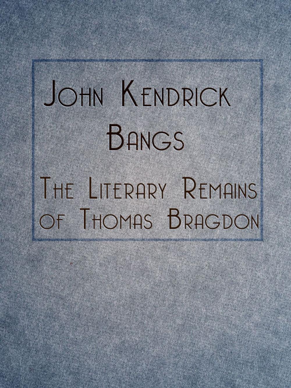 Big bigCover of The Literary Remains of Thomas Bragdon