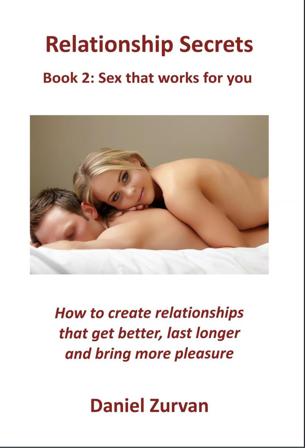 Big bigCover of Relationship Secrets 2: Sex that works for you: How to create relationships that get better, last longer and bring more pleasure