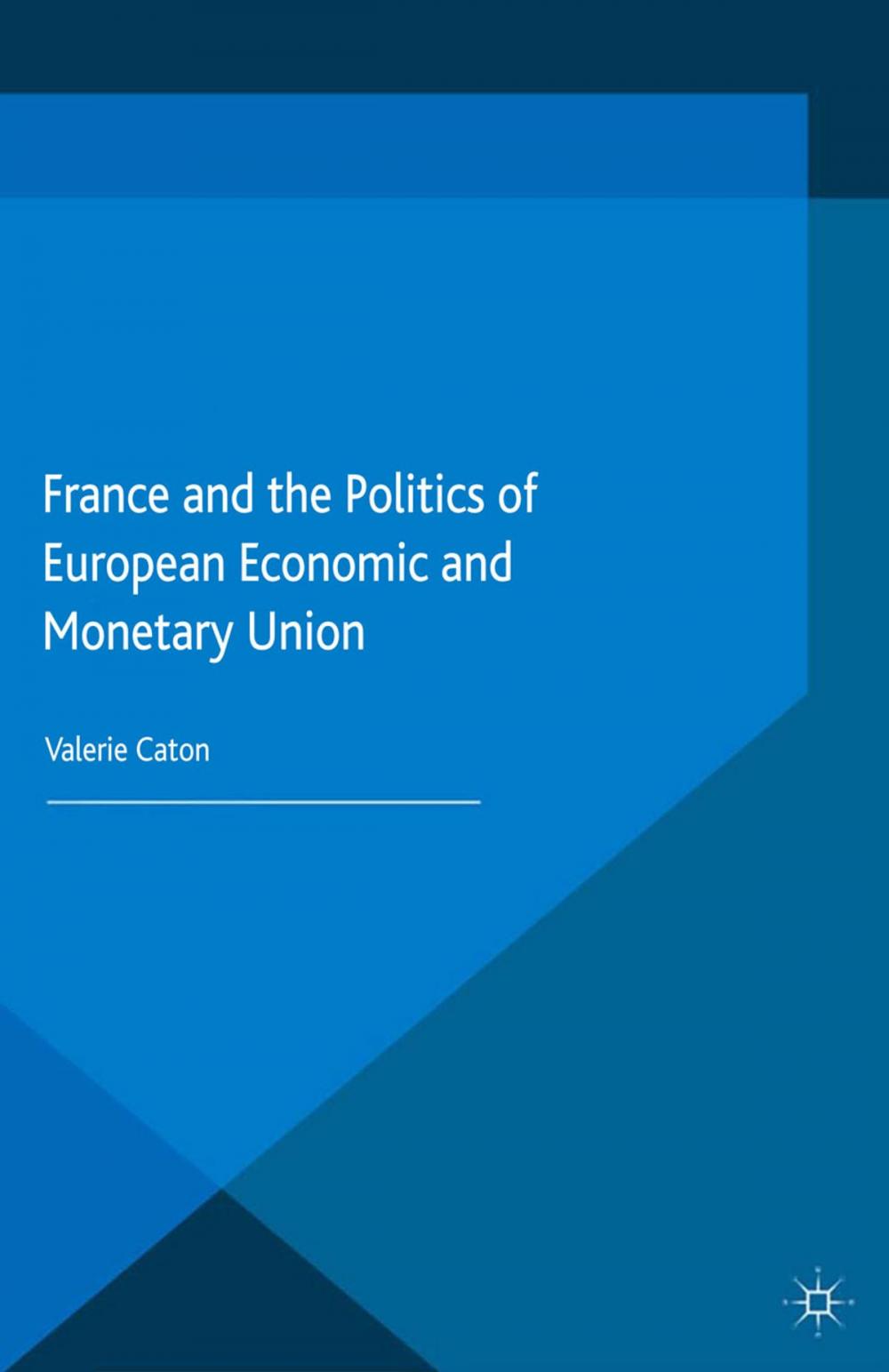 Big bigCover of France and the Politics of European Economic and Monetary Union