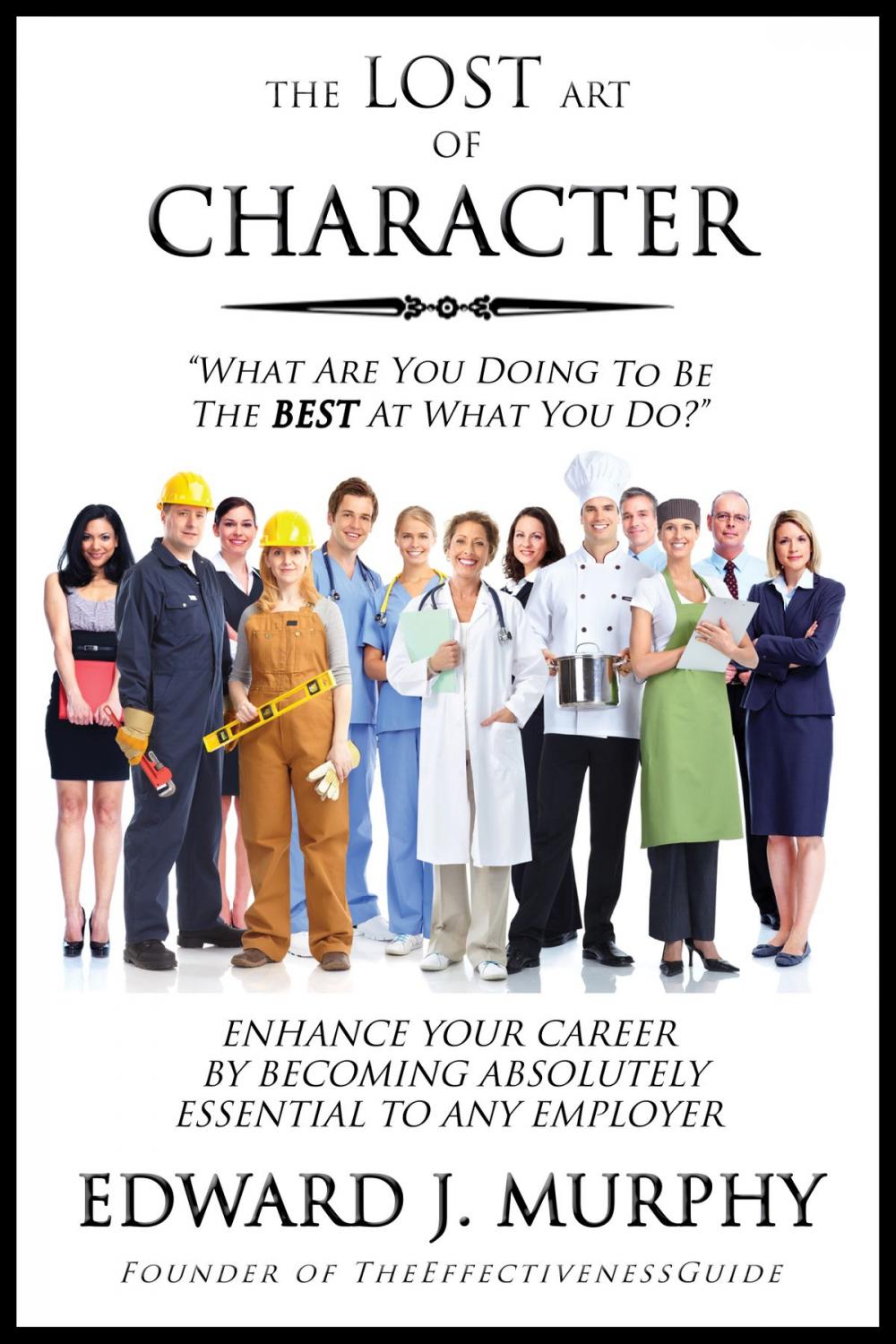 Big bigCover of The Lost Art of Character: How to Enhance Your Career by Becoming Absolutely Essential to Any Employer