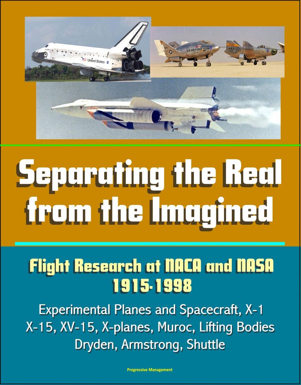 Big bigCover of Separating the Real from the Imagined: Flight Research at NACA and NASA, 1915-1998 - Experimental Planes and Spacecraft, X-1, X-15, XV-15, X-planes, Muroc, Lifting Bodies, Dryden, Armstrong, Shuttle