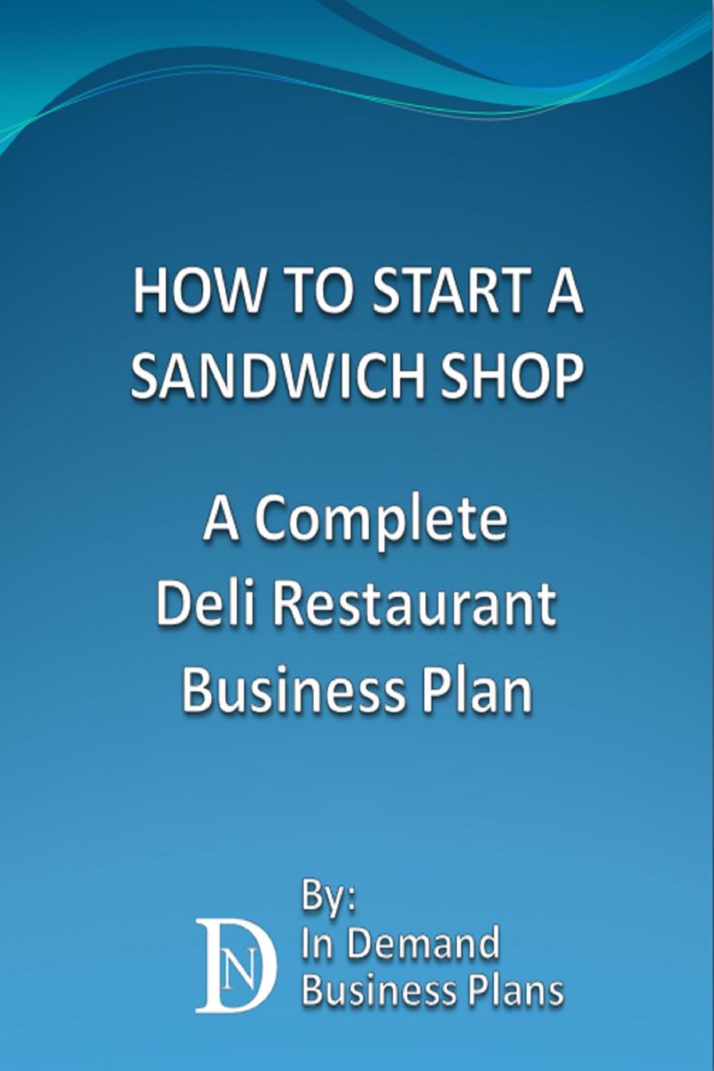 Big bigCover of How To Start A Sandwich Shop: A Complete Deli Restaurant Business Plan