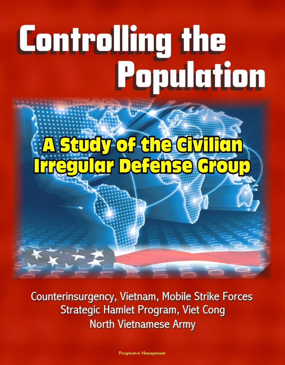 Big bigCover of Controlling the Population: A Study of the Civilian Irregular Defense Group - Counterinsurgency, Vietnam, Mobile Strike Forces, Strategic Hamlet Program, Viet Cong, North Vietnamese Army