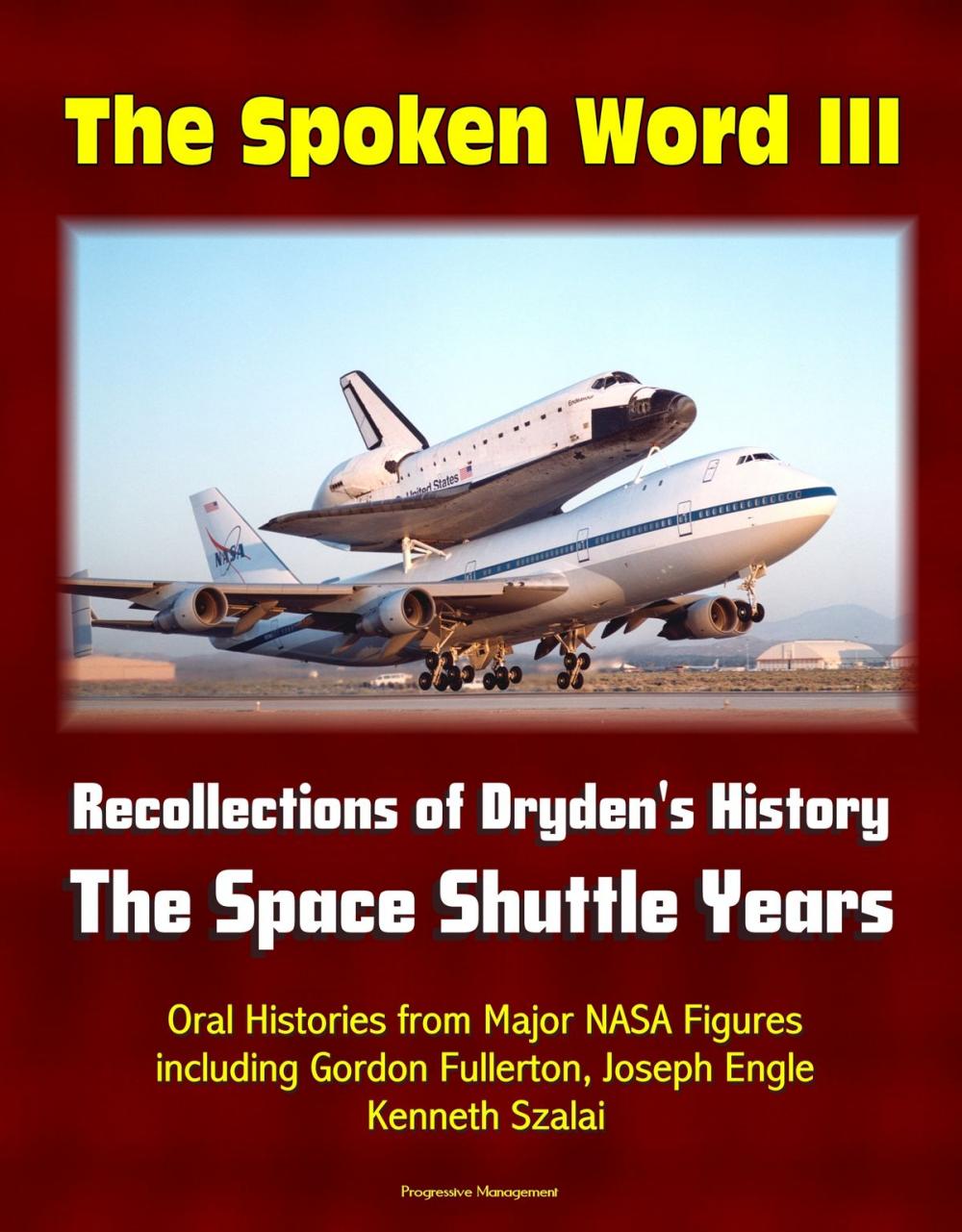 Big bigCover of The Spoken Word III: Recollections of Dryden's History - The Space Shuttle Years - Oral Histories from Major NASA Figures including Gordon Fullerton, Joseph Engle, Kenneth Szalai