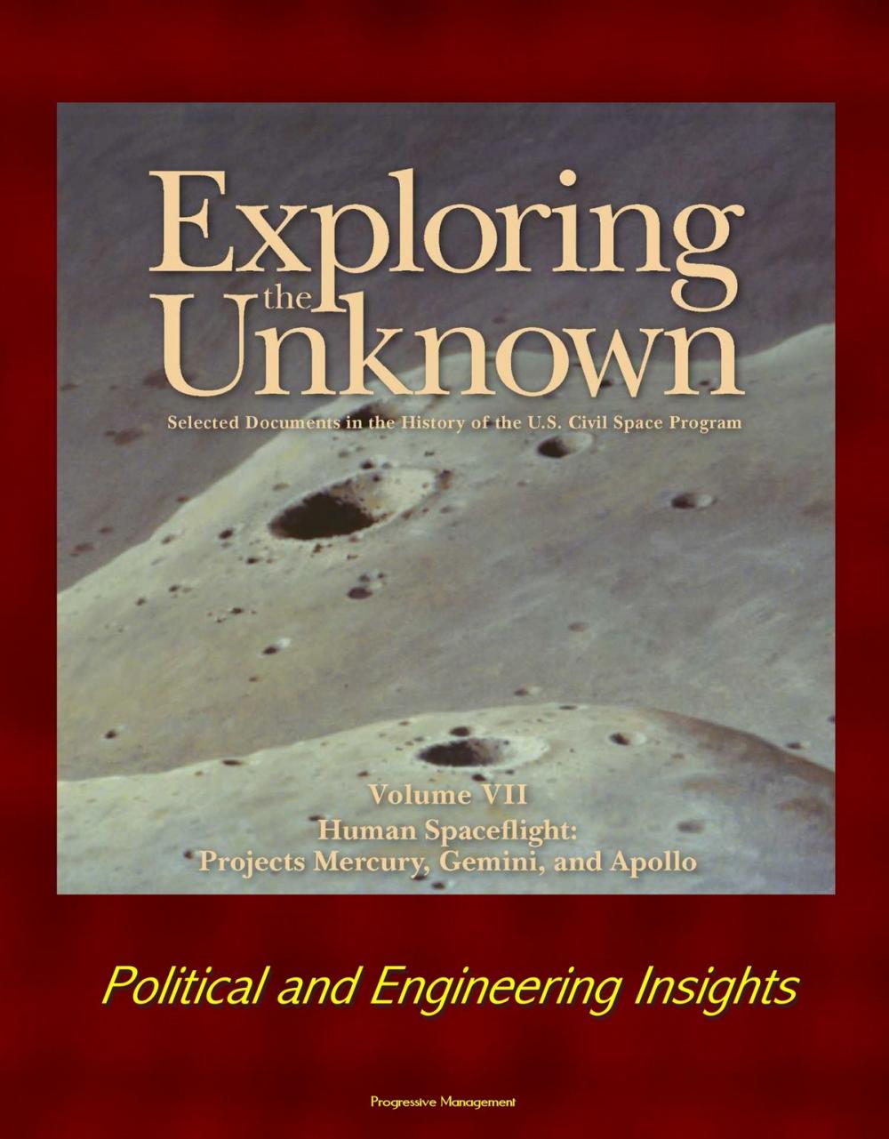 Big bigCover of Exploring the Unknown: Selected Documents in the History of the U.S. Civil Space Program - Volume VII: Human Spaceflight: Projects Mercury, Gemini, and Apollo - Political and Engineering Insights