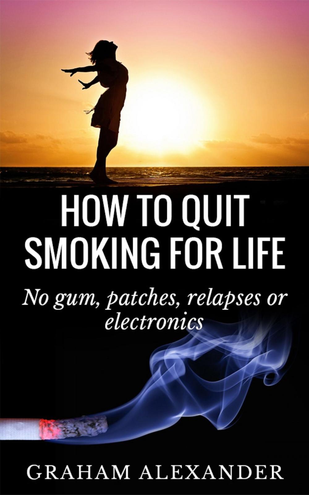 Big bigCover of How To Quit Smoking For Life: No gum, patches, relapses or electronics