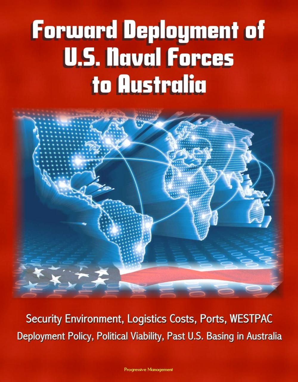 Big bigCover of Forward Deployment of U.S. Naval Forces to Australia: Security Environment, Logistics Costs, Ports, WESTPAC, Deployment Policy, Political Viability, Past U.S. Basing in Australia