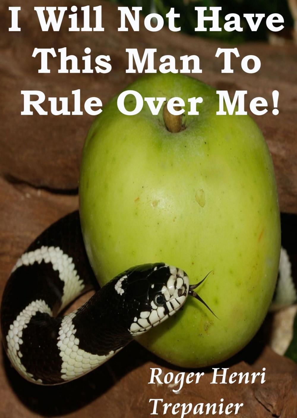 Big bigCover of I Will Not Have This Man To Rule Over Me!