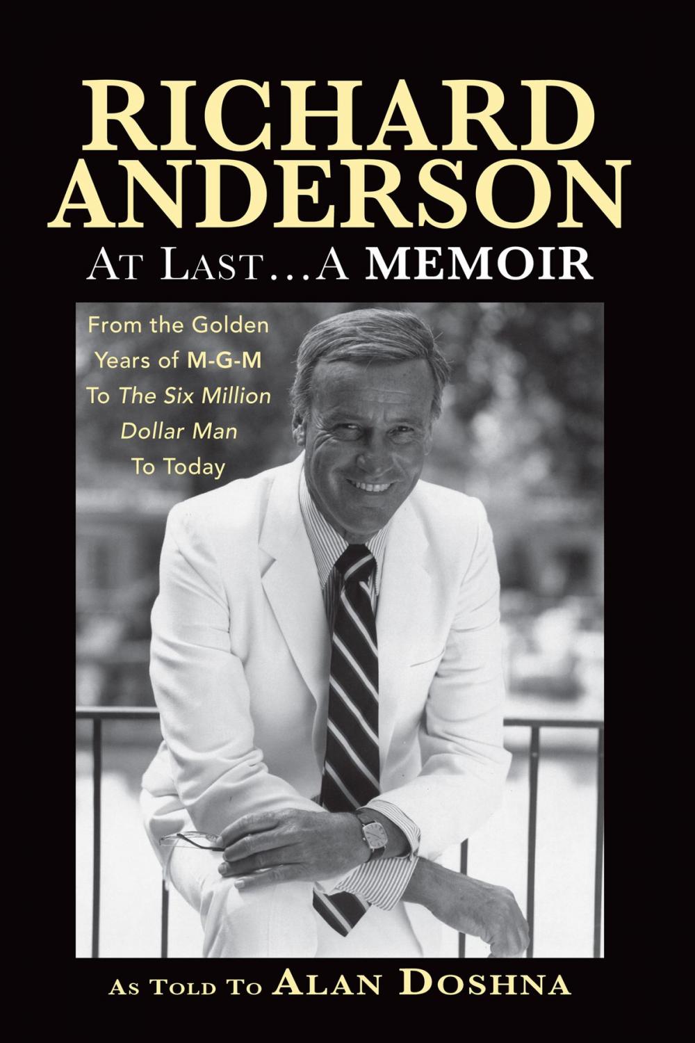 Big bigCover of Richard Anderson: At Last, A Memoir. From the Golden Years of M-G-M and The Six Million Dollar Man to Now