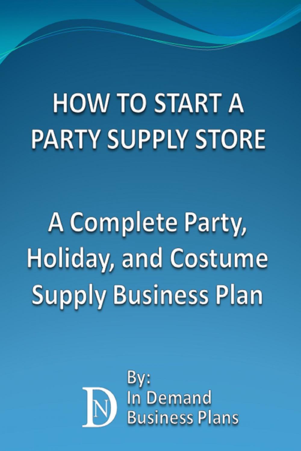 Big bigCover of How To Start A Party Supply Store: A Complete Party, Holiday, and Costume Supply Business Plan