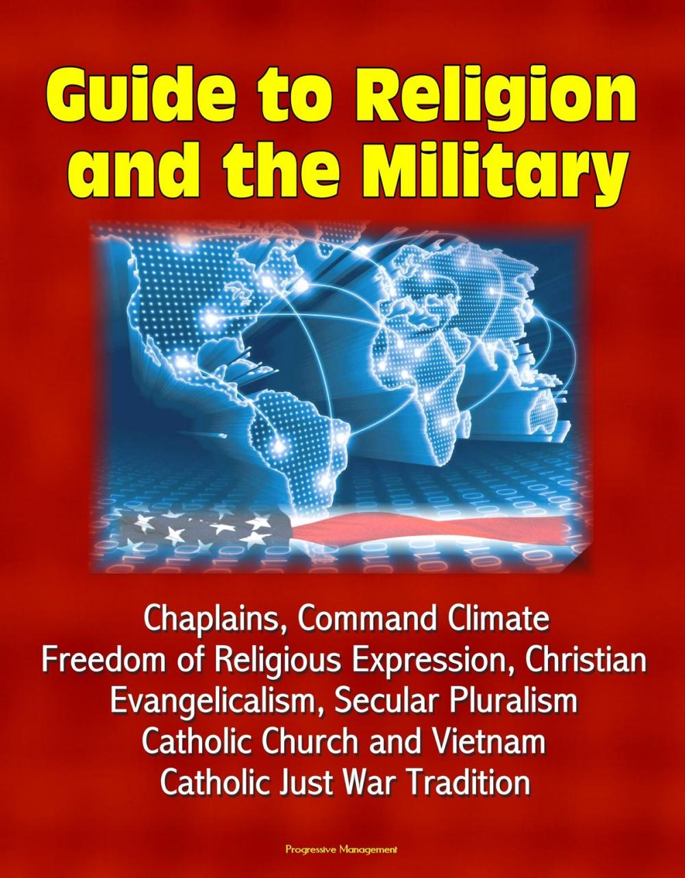 Big bigCover of Guide to Religion and the Military: Chaplains, Command Climate, Freedom of Religious Expression, Christian Evangelicalism, Secular Pluralism, Catholic Church and Vietnam, Catholic Just War Tradition