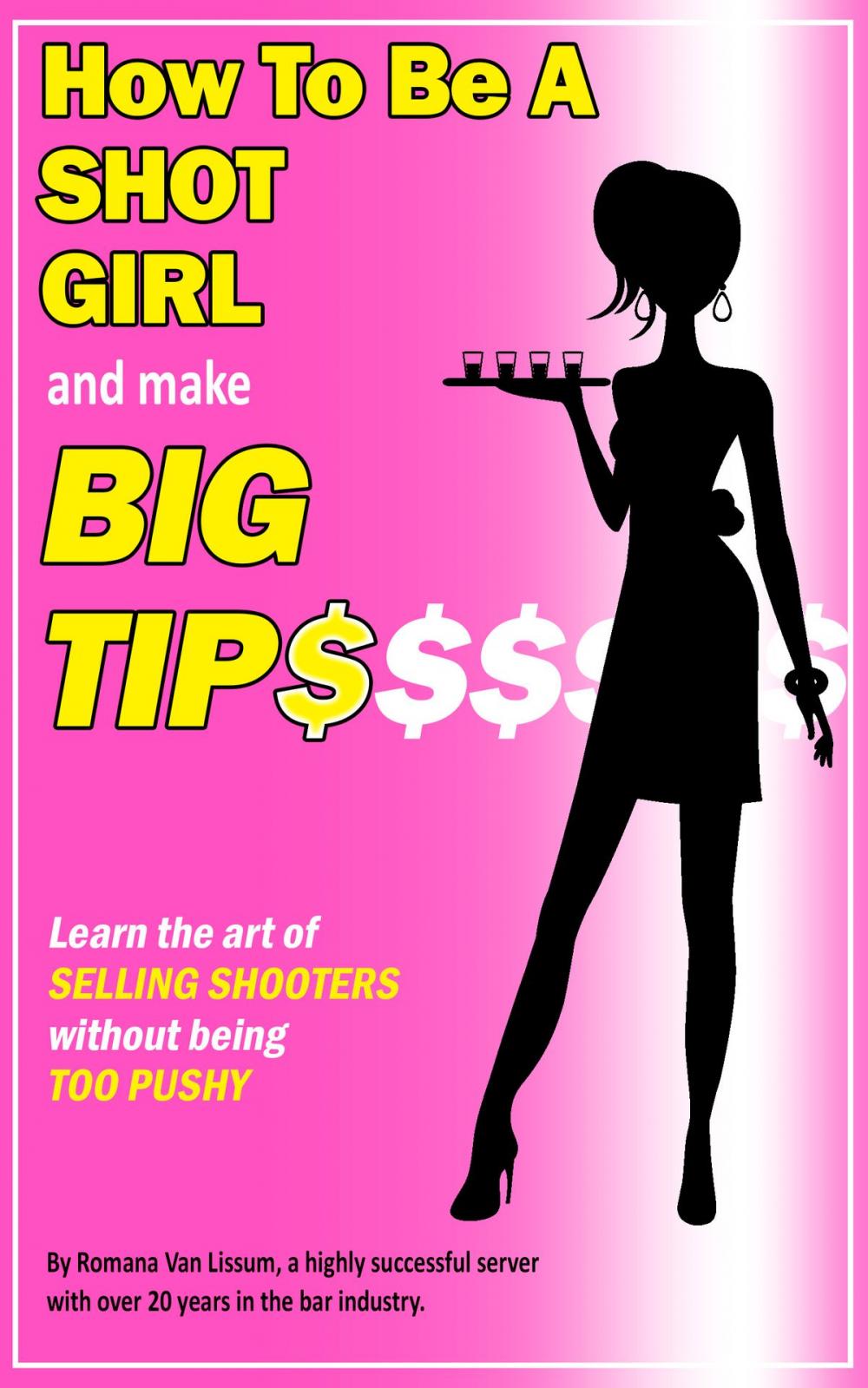 Big bigCover of How To Be a Shot Girl and Make Big Tips. Learn the Art of Selling Shooters Without Being Too Pushy