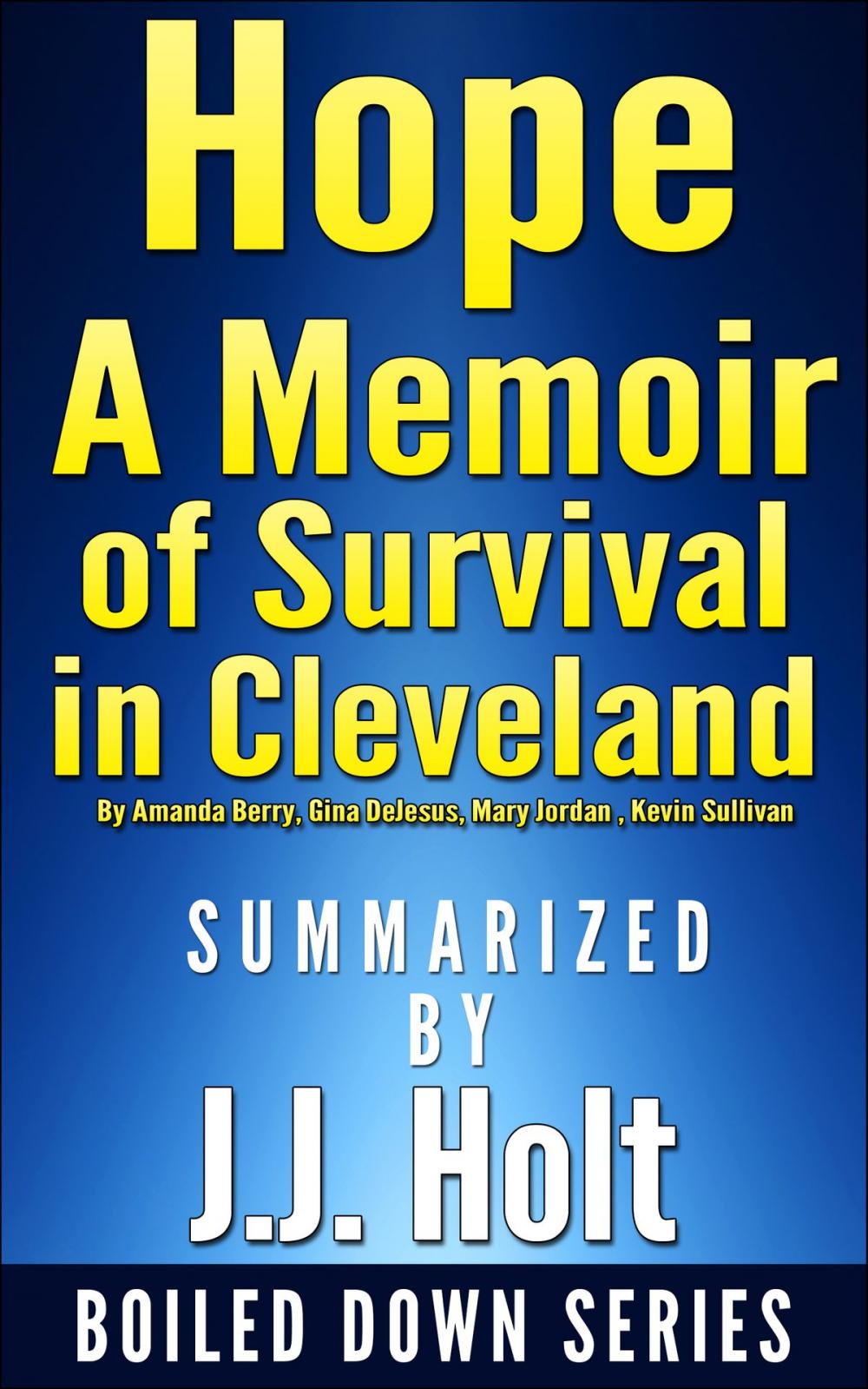 Big bigCover of Hope: A Memoir of Survival in Cleveland by Amanda Berry, Gina DeJesus, Mary Jordan, Kevin Sullivan... Summarized by J.J. Holt