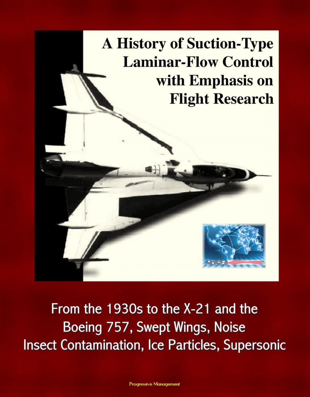 Big bigCover of A History of Suction-Type Laminar-Flow Control with Emphasis on Flight Research: From the 1930s to the X-21 and the Boeing 757, Swept Wings, Noise, Insect Contamination, Ice Particles, Supersonic