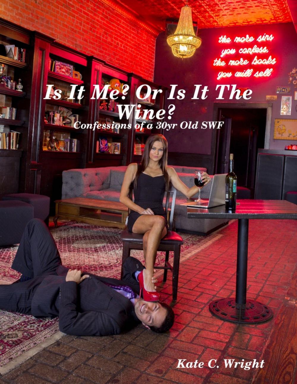 Big bigCover of Is It Me? Or Is It the Wine? Confessions of a 30 Yr Old SWF