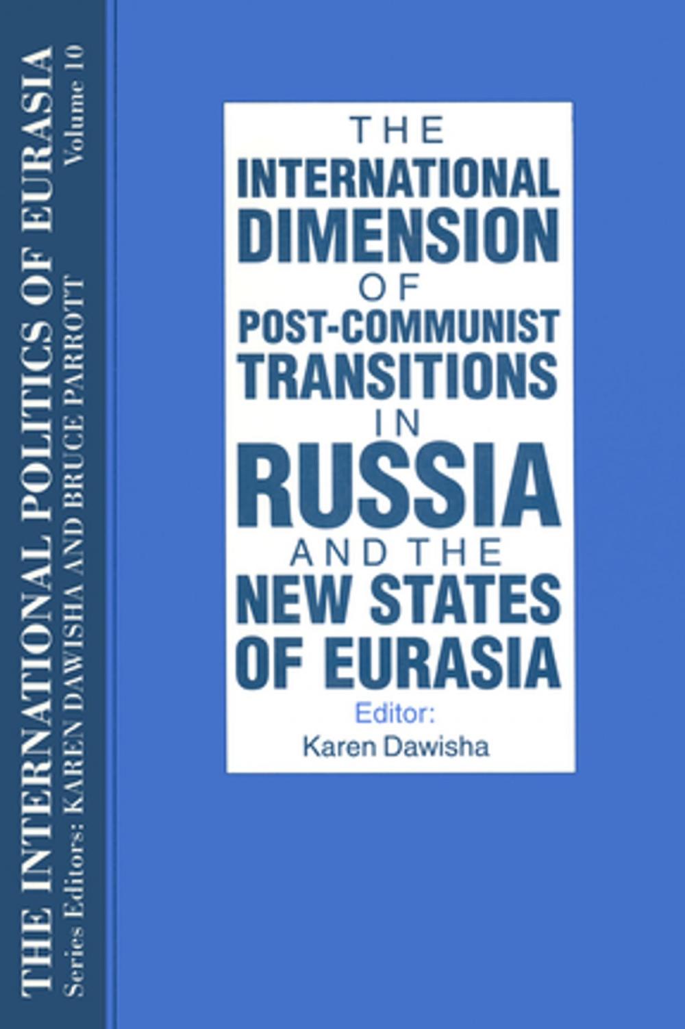 Big bigCover of The International Politics of Eurasia: v. 10: The International Dimension of Post-communist Transitions in Russia and the New States of Eurasia