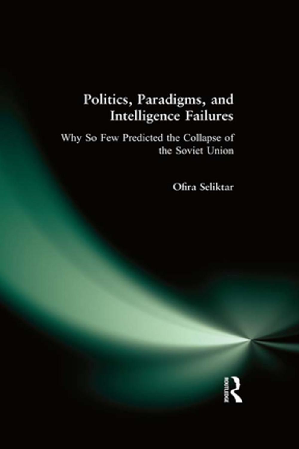 Big bigCover of Politics, Paradigms, and Intelligence Failures: Why So Few Predicted the Collapse of the Soviet Union