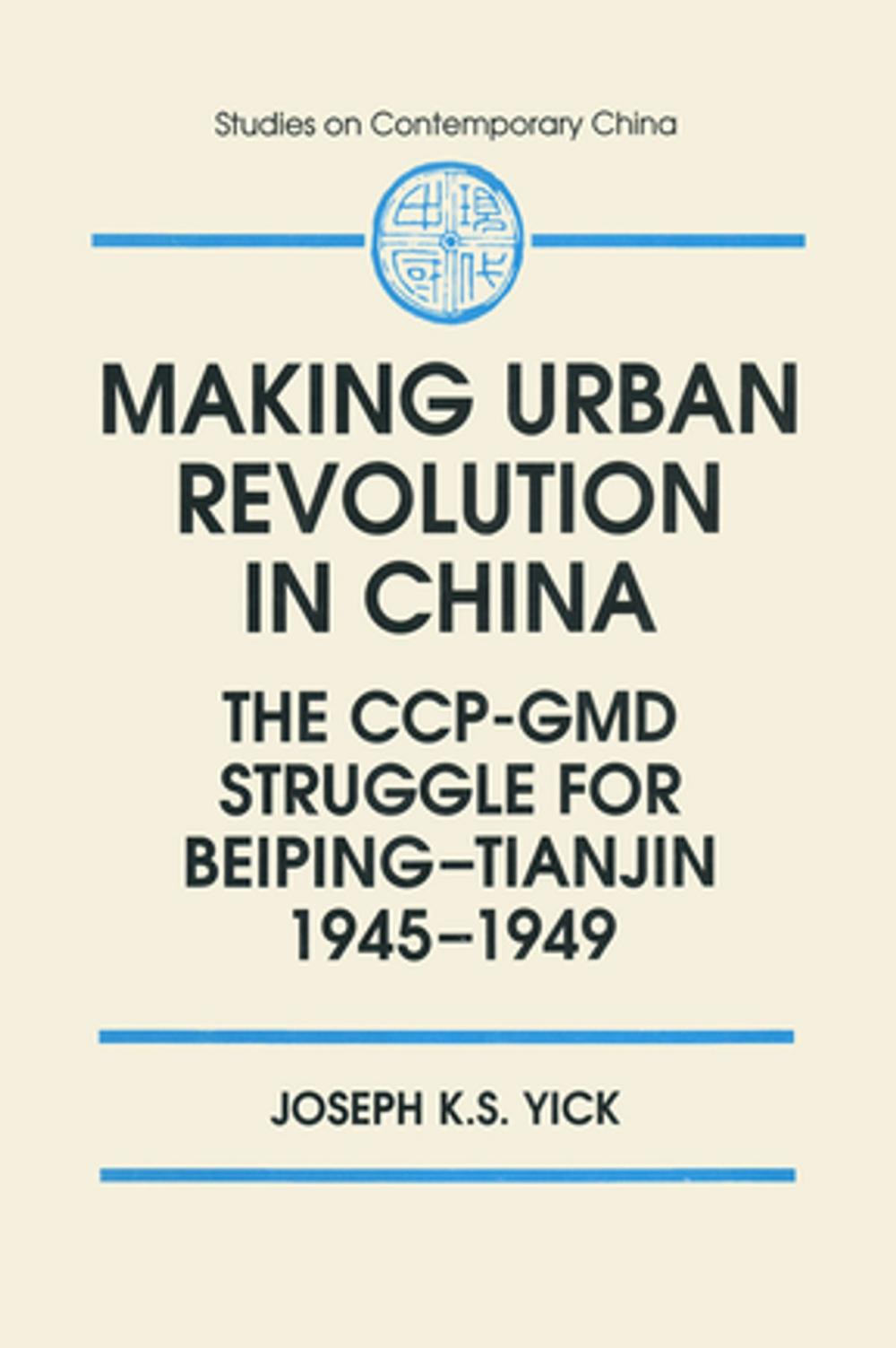 Big bigCover of Making Urban Revolution in China: The CCP-GMD Struggle for Beiping-Tianjin, 1945-49