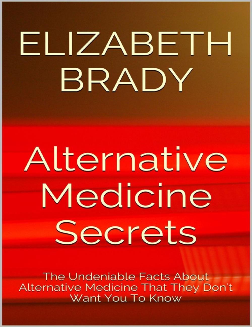 Big bigCover of Alternative Medicine Secrets: The Undeniable Facts About Alternative Medicine That They Don't Want You to Know