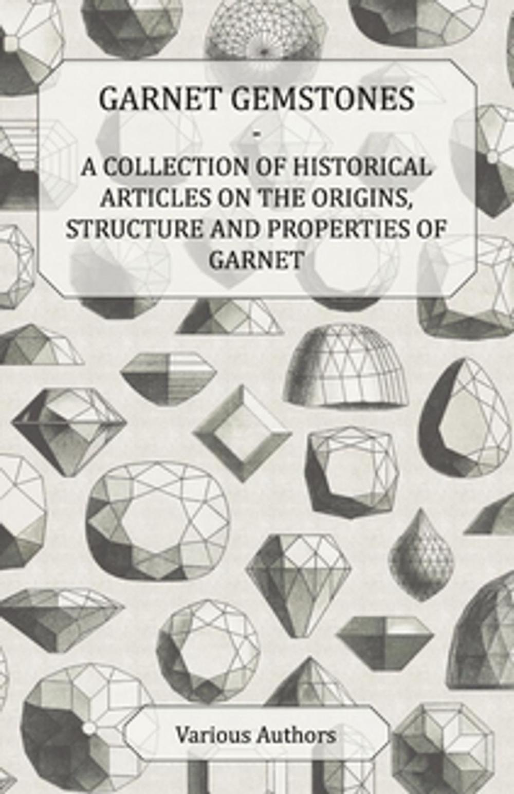 Big bigCover of Garnet Gemstones - A Collection of Historical Articles on the Origins, Structure and Properties of Garnet