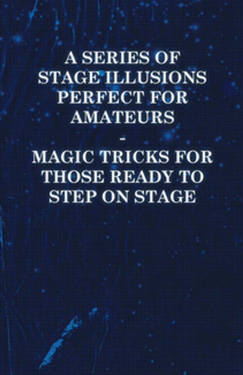 Big bigCover of A Series of Stage Illusions Perfect for Amateurs - Magic Tricks for Those Ready to Step on Stage