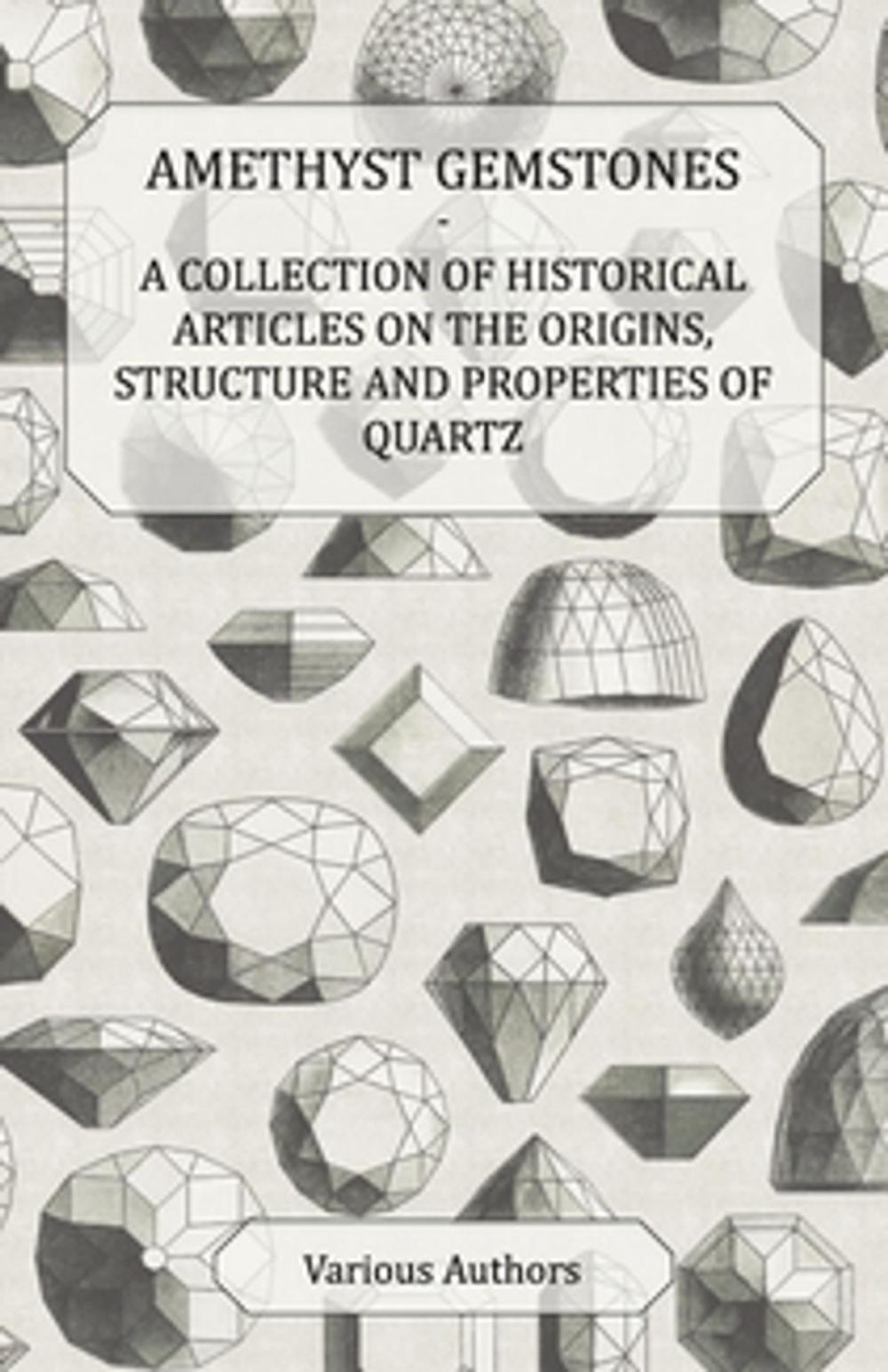 Big bigCover of Amethyst Gemstones - A Collection of Historical Articles on the Origins, Structure and Properties of Quartz