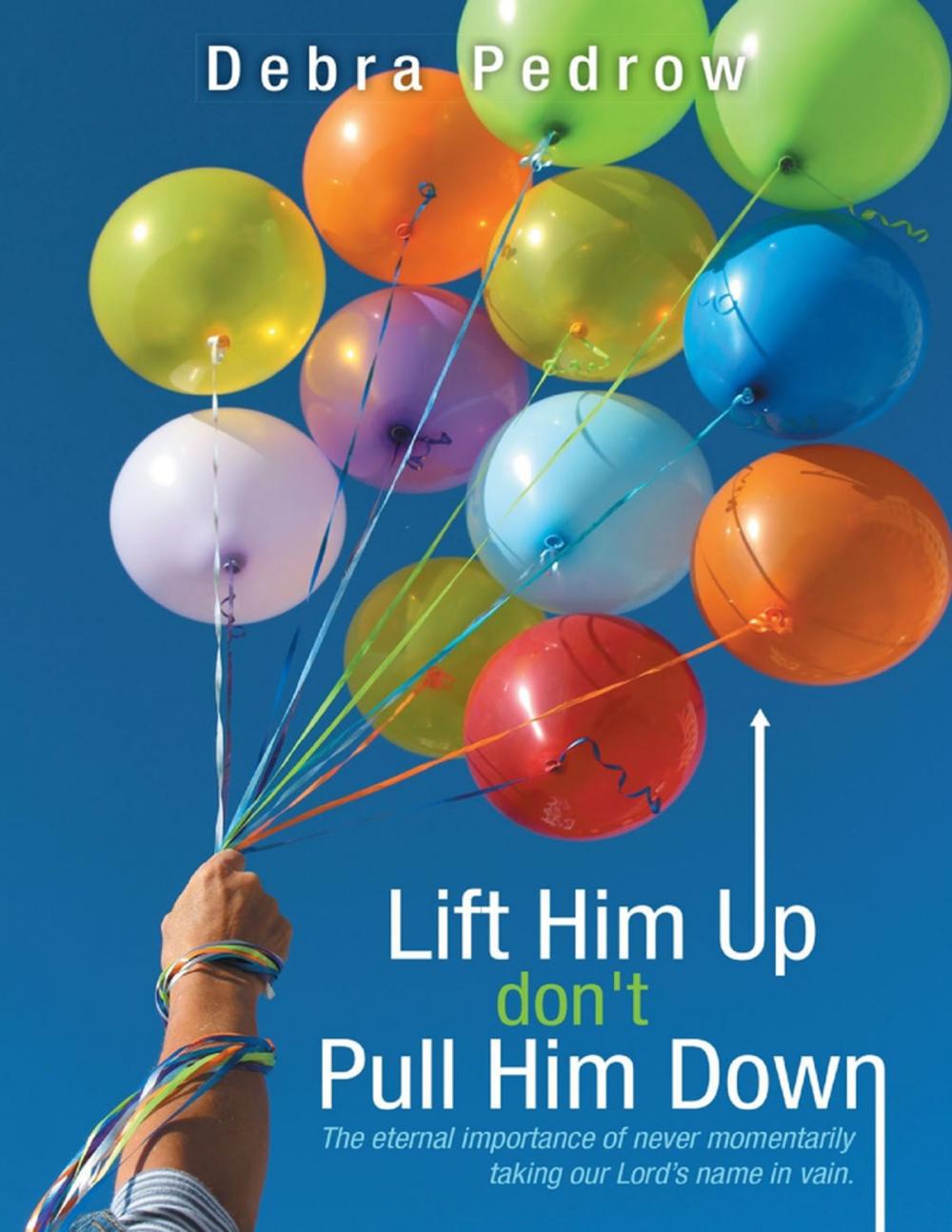 Big bigCover of Lift Him Up Don't Pull Him Down: The Eternal Importance of Never Momentarily Taking Our Lord's Name In Vain.