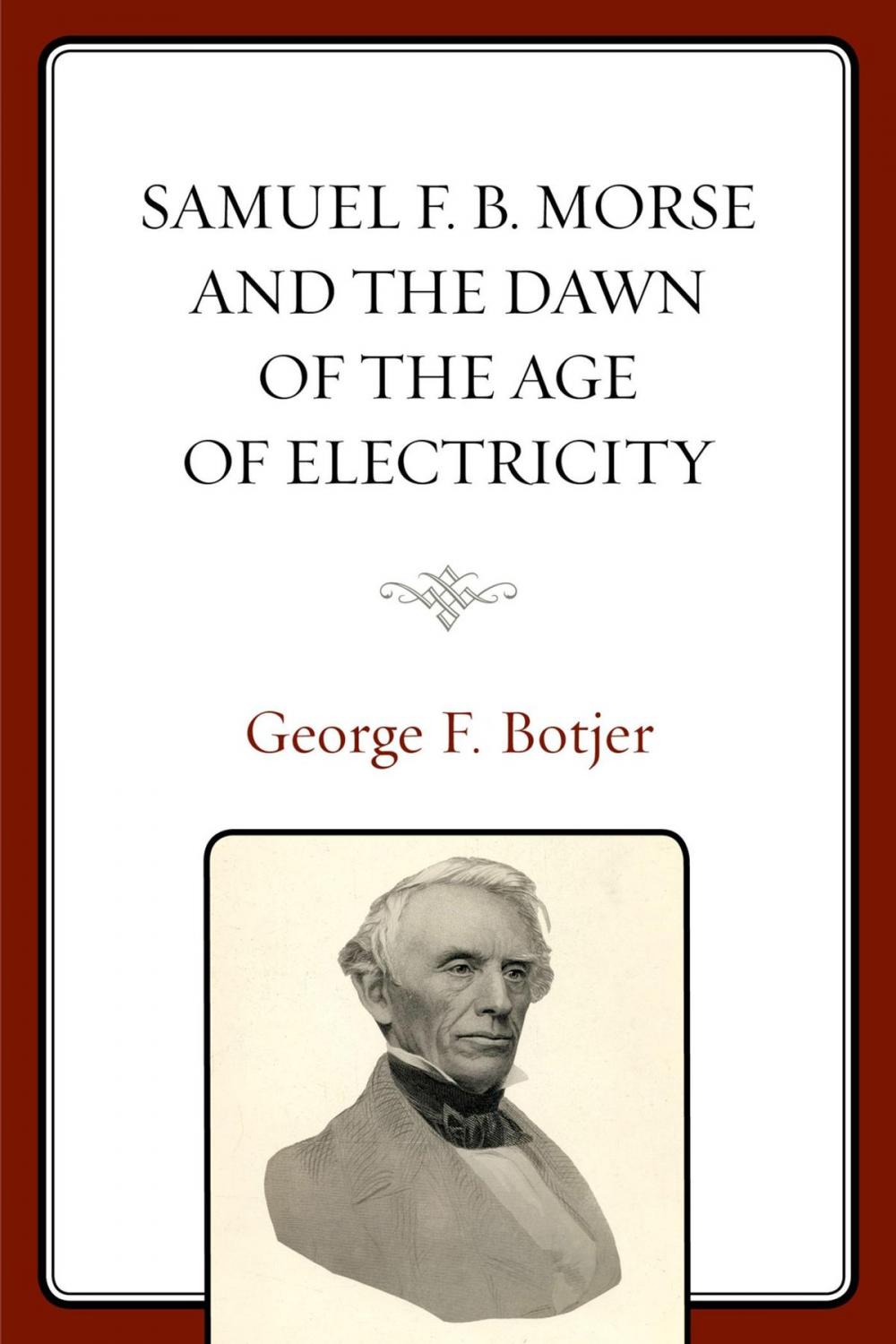 Big bigCover of Samuel F. B. Morse and the Dawn of the Age of Electricity