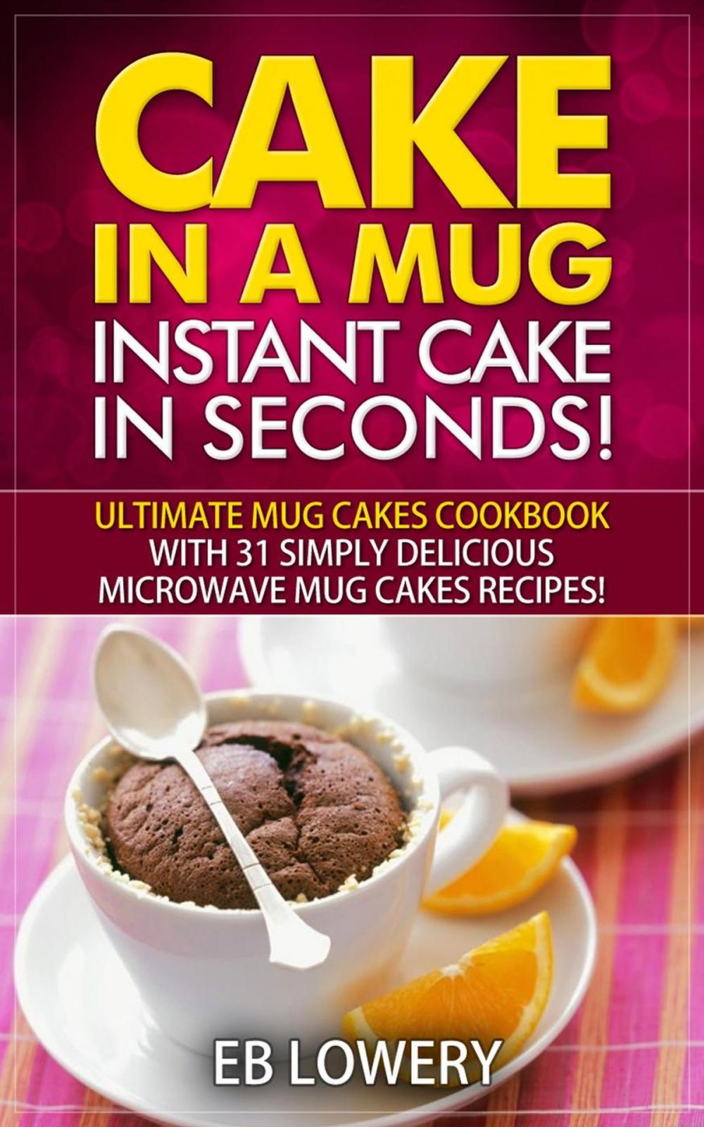 Big bigCover of Cake in a Mug: Instant Cake in Seconds! Ultimate Mug Cakes Cookbook with 31 Simply Delicious Microwave Mug Cakes Recipes!