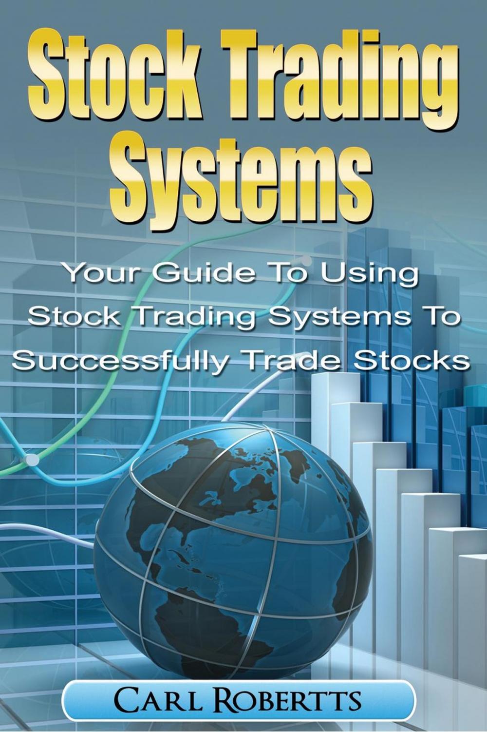 Big bigCover of Stock Trading Systems: Your Guide To Using Stock Trading Systems To Successfully Trade Stocks