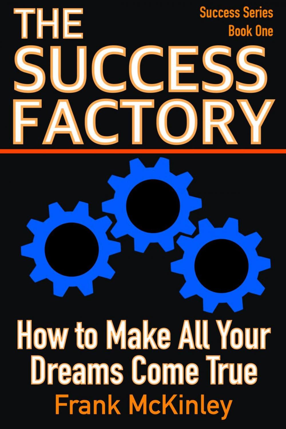 Big bigCover of The Success Factory: How to Make All Your Dreams Come True