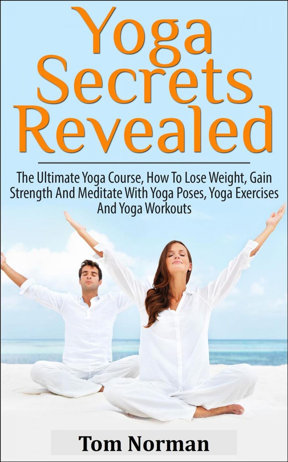 Big bigCover of Yoga Secrets Revealed: The Ultimate Yoga Course - How To Lose Weight, Gain Strength And Meditate With Yoga Poses, Yoga Exercises And Yoga Workouts