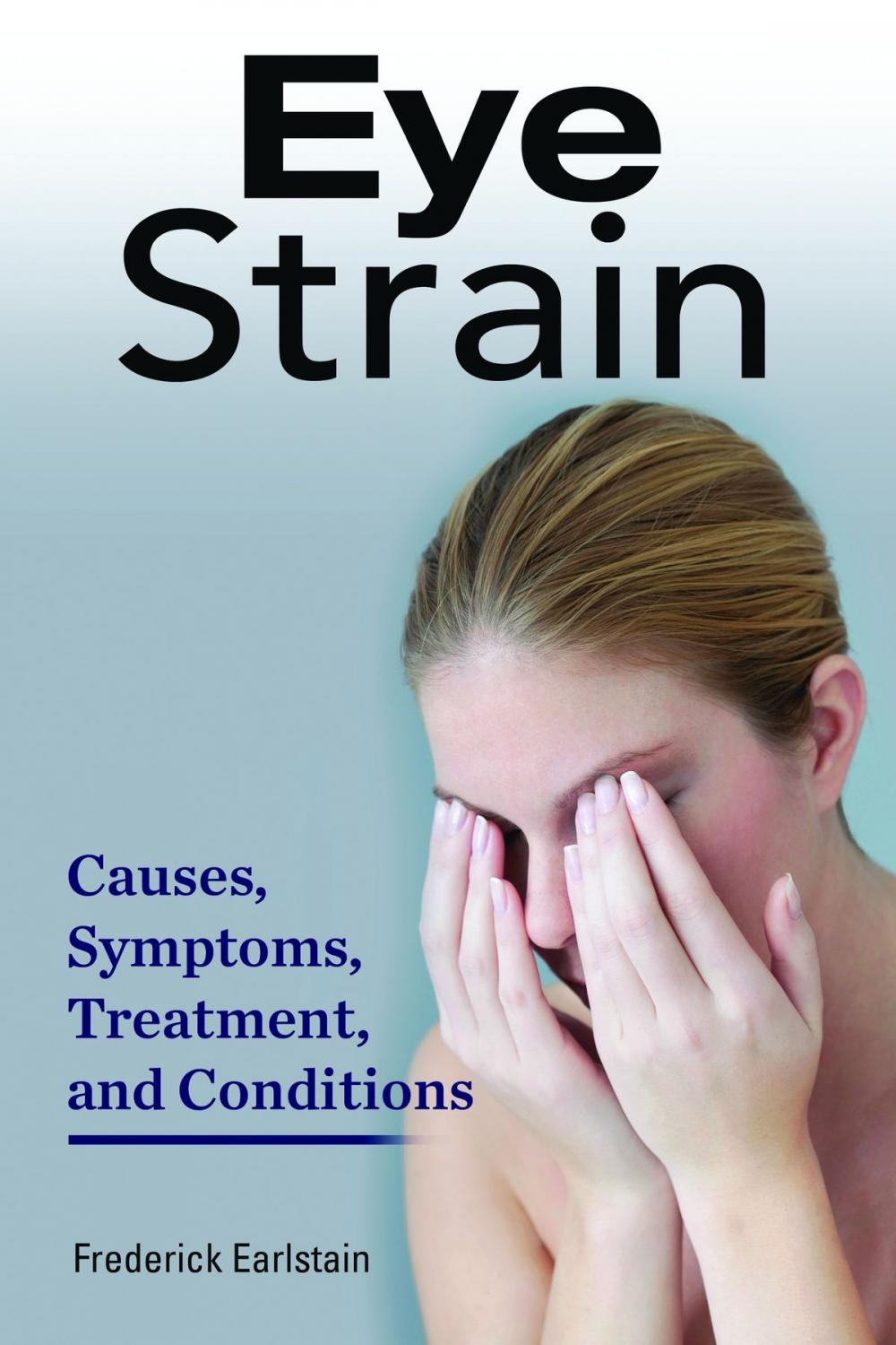 Big bigCover of Eye Strain. Causes, Symptoms, Treatment, and Conditions.