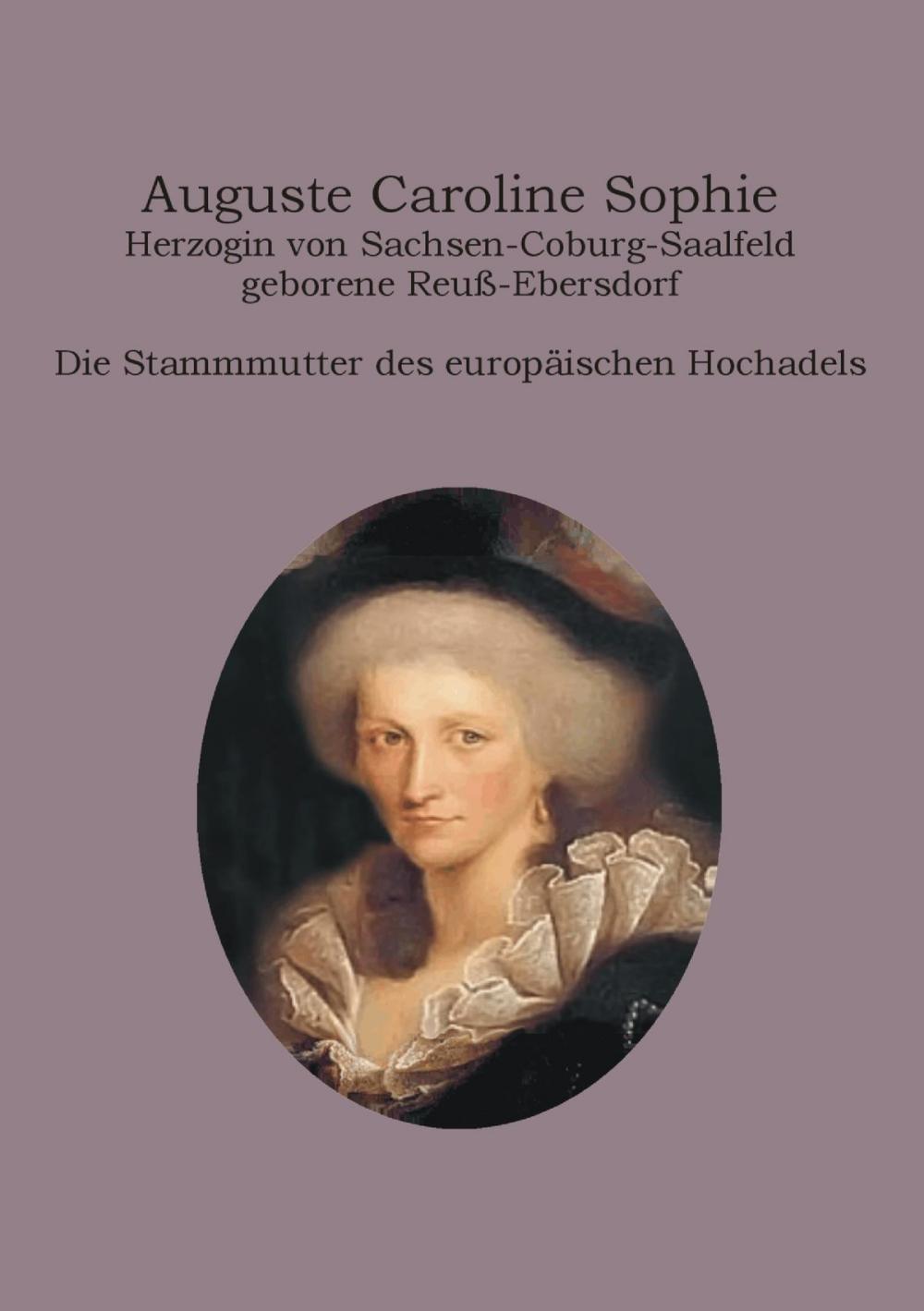 Big bigCover of Auguste Caroline Sophie Herzogin von Sachsen-Coburg-Saalfeld geborene Reuß-Ebersdorf