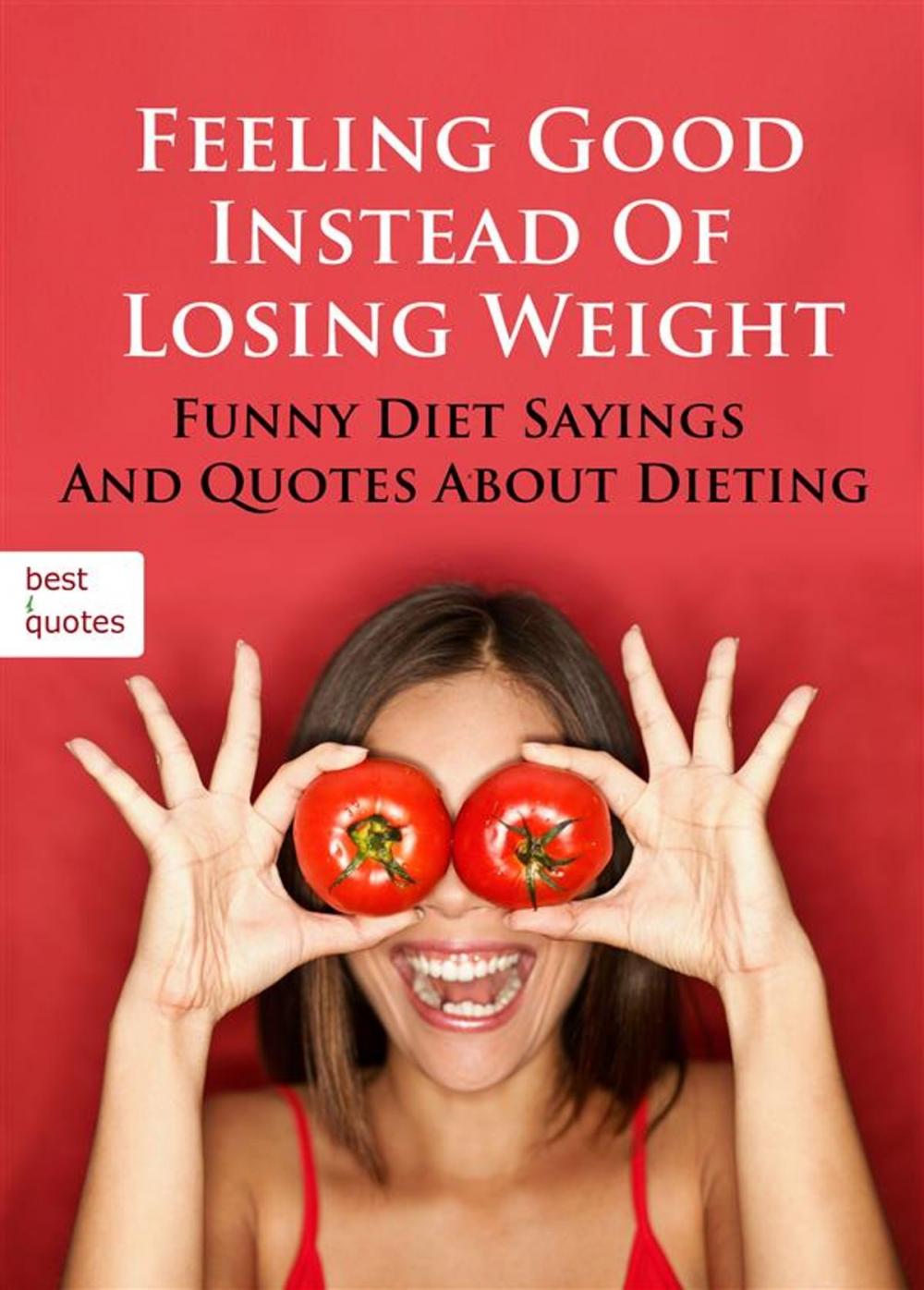 Big bigCover of Feeling Good Instead Of Losing Weight - Funny Diet Sayings And Quotes About Dieting (Illustrated Edition)