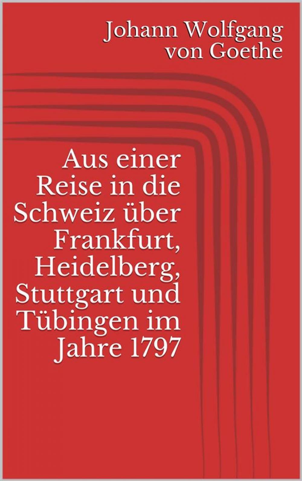 Big bigCover of Aus einer Reise in die Schweiz über Frankfurt, Heidelberg, Stuttgart und Tübingen im Jahre 1797